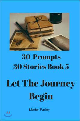 30 Prompts 30 Stories Book 5: Let the Journey Begin