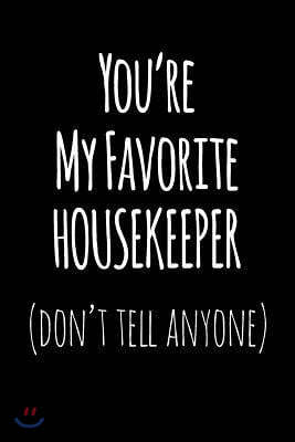 You're My Favorite Housekeeper Don't Tell Anyone: Blank Lined Journal College Rule