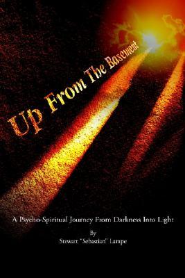 Up from the Basement: A Psycho-Spiritual Journey from Darkness Into Light