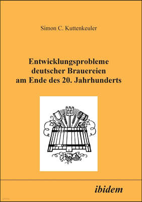 Entwicklungsprobleme Deutscher Brauereien Am Ende Des 20. Jahrhunderts.