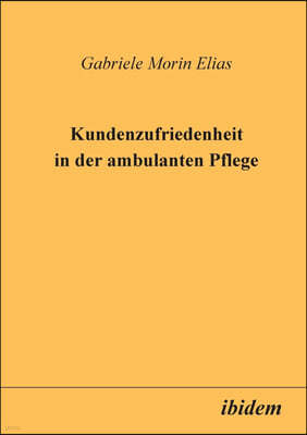 Kundenzufriedenheit in Der Ambulanten Pflege.