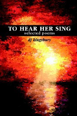 To Hear Her Sing: Selected Poems