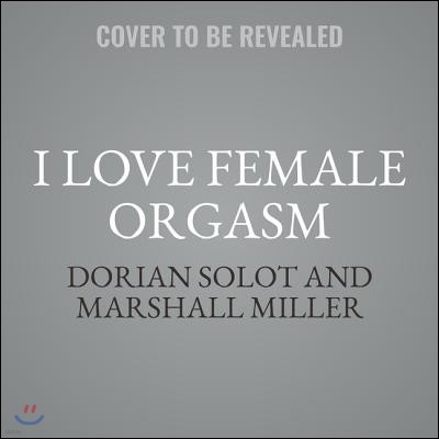 I Love Female Orgasm Lib/E: An Extraordinary Orgasm Guide