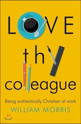 Love Thy Colleague: Being Authentically Christian at Work