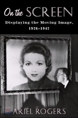 Columbia Univ Pr On the Screen: Displaying the Moving Image, 1926-1942