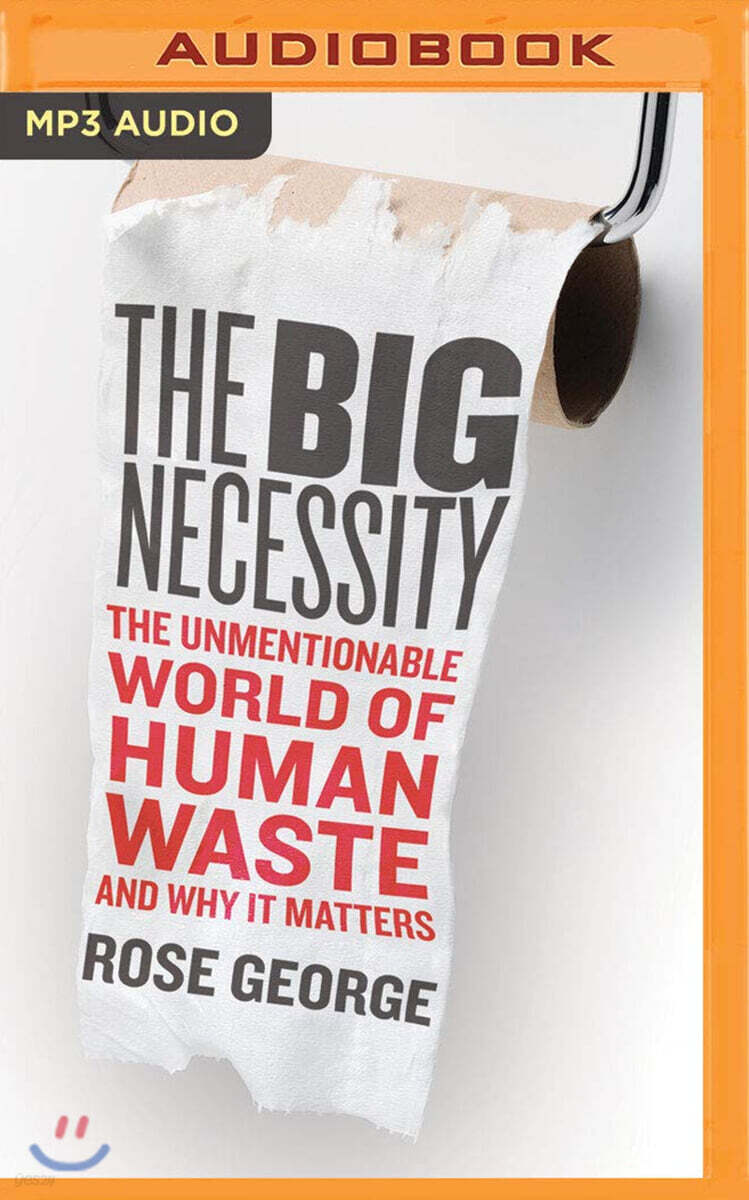 The Big Necessity: The Unmentionable World of Human Waste and Why It Matters