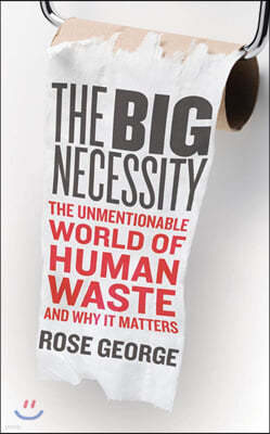 The Big Necessity: The Unmentionable World of Human Waste and Why It Matters