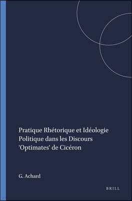 Pratique Rhetorique Et Ideologie Politique Dans Les Discours 'Optimates' de Ciceron