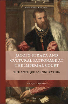 Jacopo Strada and Cultural Patronage at the Imperial Court (2 Vols.): The Antique as Innovation