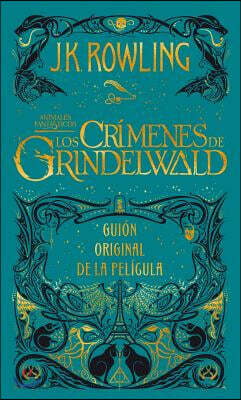 Los Crã-Menes de Grindelwald. Guion Original de la Pelã-Cula / The Crimes of Grindelwald: The Original Screenplay = Fantastic Beasts: The Crimes of Gr
