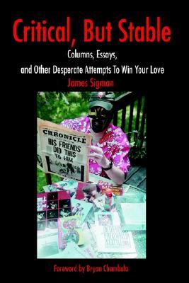 Critical, But Stable: Columns, Essays, and Other Desperate Attempts to Win Your Love