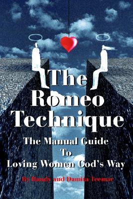 The Romeo Technique: The Manual Guide to Loving Women God's Way