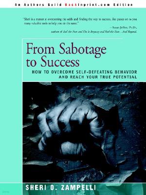 From Sabotage to Success: How to Overcome Self-Defeating Behavior and Reach Your True Potential