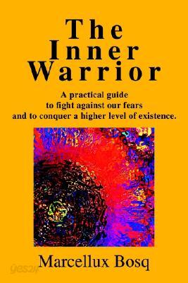The Inner Warrior: A Practical Guide to Fight Against Our Fears and to Conquer a Higher Level of Existence.