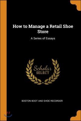 How to Manage a Retail Shoe Store: A Series of Essays