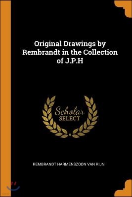 Original Drawings by Rembrandt in the Collection of J.P.H