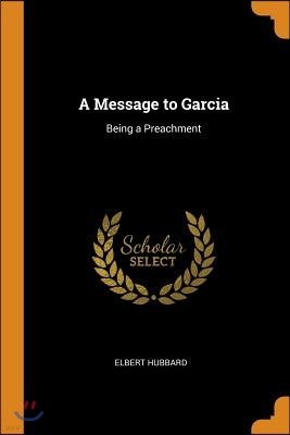 A Message to Garcia: Being a Preachment