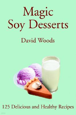 Magic Soy Desserts: 125 Delicious and Healthy Recipes
