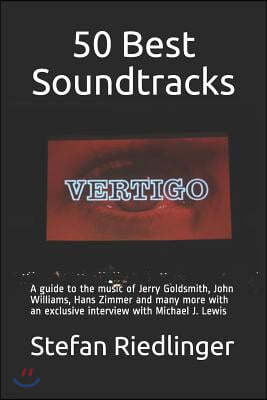 50 Best Soundtracks: A guide to the music of Jerry Goldsmith, John Williams, Hans Zimmer and many more with an exclusive interview with Mic