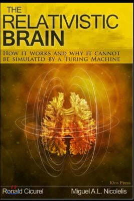 The Relativistic Brain: How it works and why it cannot be simulated by a Turing machine