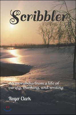 Scribbler: Memorabilia from a Life of Caring, Thinking, and Writing