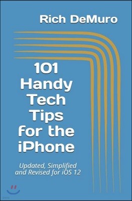 101 Handy Tech Tips for the iPhone: Updated, Simplified and Revised for IOS 12