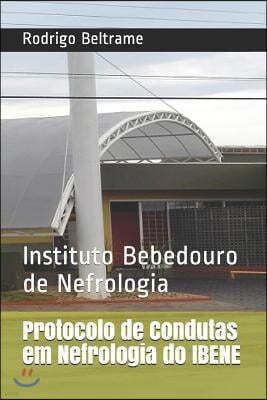 Protocolo de Condutas Em Nefrologia Do Ibene: Instituto Bebedouro de Nefrologia