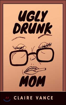 Ugly Drunk Mom