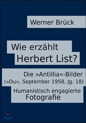 Wie erzahlt Herbert List? Die "Antillia"-Bilder ("Du", September 1958, Jg. 18). Humanistisch engagierte Fotografie