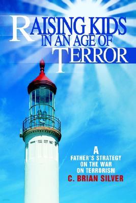 Raising Kids in an Age of Terror: A Father S Strategy on the War on Terrorism