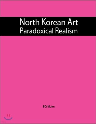 North Korean Art : Paradoxical Realism :   ̼ : з  ()