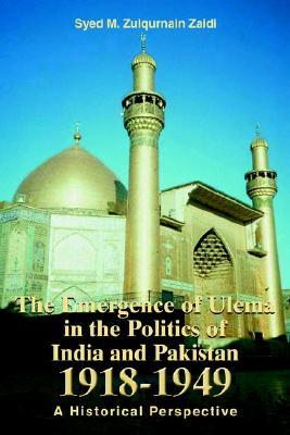 The Emergence of Ulema in the Politics of India and Pakistan 1918-1949: A Historical Perspective