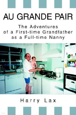 Au Grande Pair: The Adventures of a First-Time Grandfather as a Full-Time Nanny