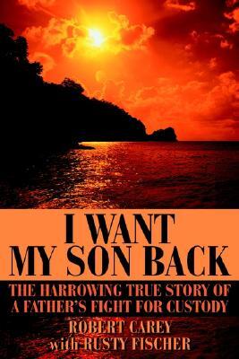I Want My Son Back: The Harrowing True Story of a Father's Fight for Custody
