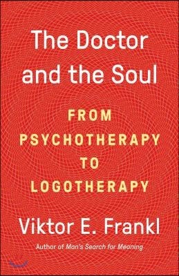 The Doctor and the Soul: From Psychotherapy to Logotherapy