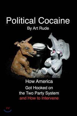 Bookbaby Political Cocaine: How America Got Hooked on the Two Party System and How to Intervene Volume 1
