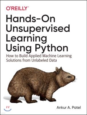 Hands-On Unsupervised Learning Using Python: How to Build Applied Machine Learning Solutions from Unlabeled Data