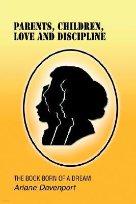 Parents, Children, Love and Discipline: The Book Born of a Dream