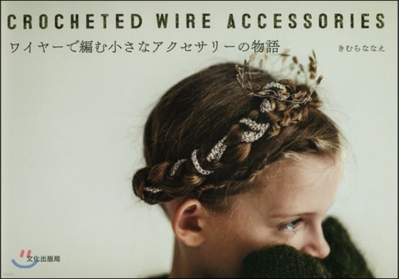 ワイヤ-で編む小さなアクセサリ-の物語 CROCHETED WIRE ACCESSORIES