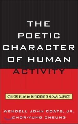 The Poetic Character of Human Activity: Collected Essays on the Thought of Michael Oakeshott