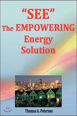 "SEE" The EMPOWERING Energy Solution: Save money today, Create well paying jobs, Promote local economic growth, Reduce energy usage, Significantly red