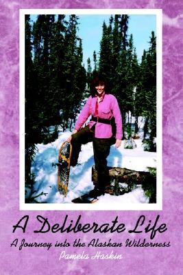 A Deliberate Life: A Journey Into the Alaskan Wilderness