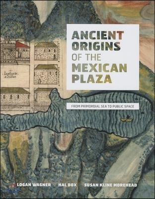 Ancient Origins of the Mexican Plaza: From Primordial Sea to Public Space