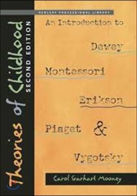 Theories of Childhood: An Introduction to Dewey, Montessori, Erikson, Piaget, and Vygotsky