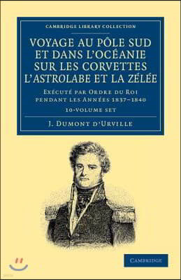 Voyage Au Pole Sud Et Dans l'Oceanie Sur Les Corvettes l'Astrolabe Et La Zelee 10 Volume Set: Execute Par Ordre Du Roi Pendant Les Annees 1837-1838-18