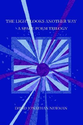 The Light Looks Another Way: A Space Poem Trilogy