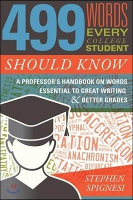 499 Words Every College Student Should Know: A Professor's Handbook on Words Essential to Great Writing and Better Grades