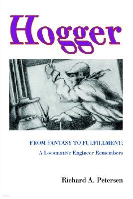 Hogger: From Fantasy to Fulfillment: A Locomotive Engineer Remembers