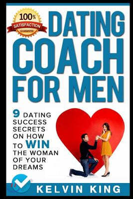 Dating Coach for Men: 9 Dating Success Secrets on How to Win the Woman of Your Dreams