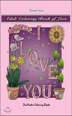 Adult Coloring Book of Love Travel Size: 5x8 Adult Coloring Book With Love Scenes and Designs, Love Quotes, Flowers, and More For Relaxation and Stres